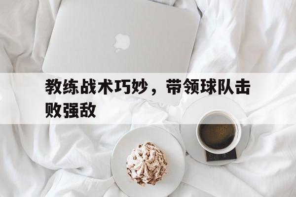 教练战术巧妙，带领球队击败强敌