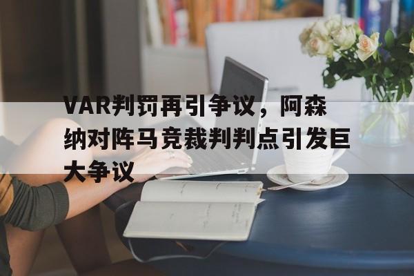 VAR判罚再引争议，阿森纳对阵马竞裁判判点引发巨大争议